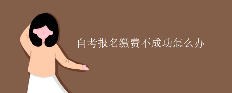 自考报名缴费不成功怎么办