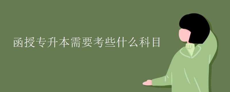 函授专升本需要考些什么科目